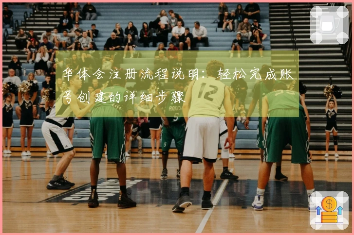 华体会注册流程说明：轻松完成账号创建的详细步骤