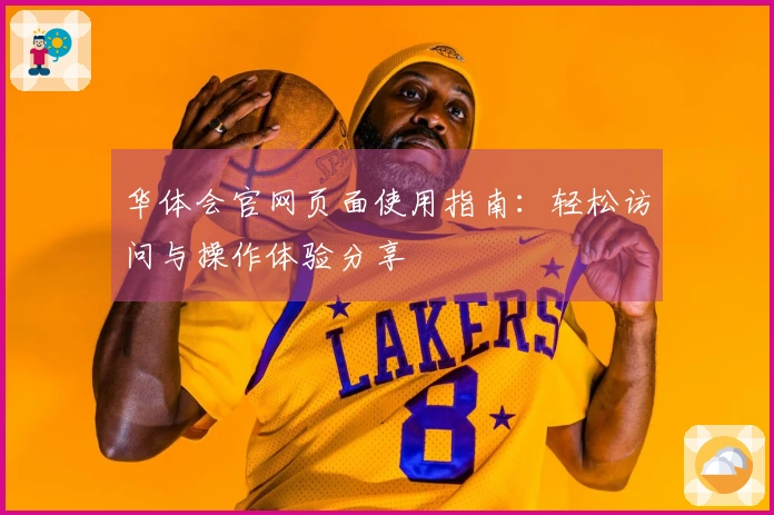 华体会官网页面使用指南：轻松访问与操作体验分享