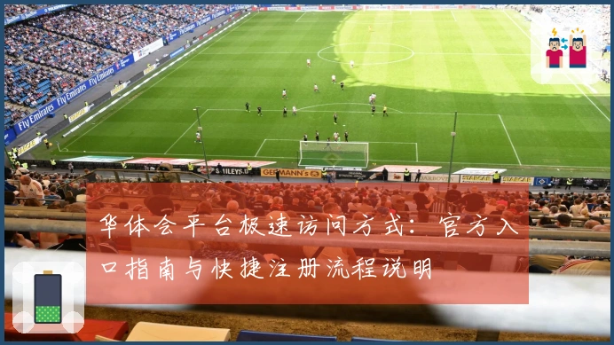 华体会平台极速访问方式：官方入口指南与快捷注册流程说明