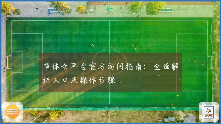 华体会平台官方访问指南：全面解析入口及操作步骤